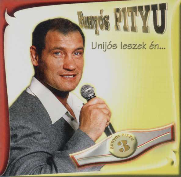 Bunyós Pityu Unijós leszek én...