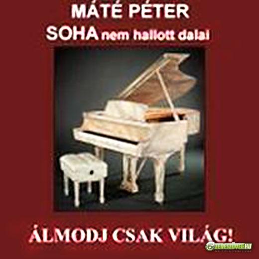 Máté Péter Álmodj csak világ! - Soha nem hallott Máté Péter dalok