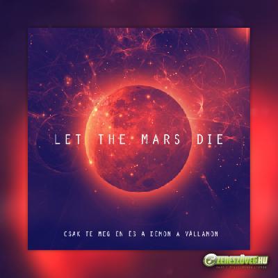 LET THE MARS DIE Csak te meg én és a démon a vállamon